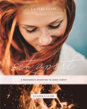 Paperback Set Apart - A Passionate Devotion to Jesus Christ (Leader's Guide): A Foundational Study in Christ-Centered Living for Women of All Ages Book
