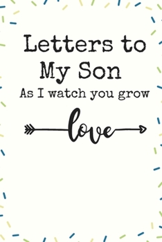 Letters to My Son As I watch you grow Love Writing Journal A beautiful: Lined Notebook / Journal Gift, 120 Pages, 6 x 9 inches , Personal Diary, ... Diary to Write, work, or home!, Soft Cov