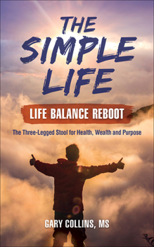 Paperback The Simple Life - Life Balance Reboot: The Three Legged Stool for Health, Wealth and Purpose Book