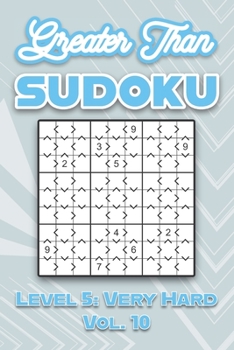 Paperback Greater Than Sudoku Level 5: Very Hard Vol. 10: Play Greater Than Sudoku 9x9 Nine Numbers Grid With Solutions Hard Level Volumes 1-40 Cross Sums Sudok Book