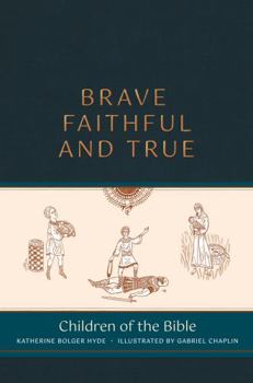 Hardcover Brave, Faithful, and True: Children of the Bible Book