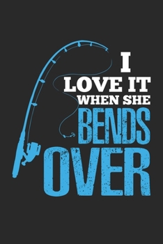 I Love It When She Bends Over: Funny Fisherman Sayings Fish Notebook 6x9 Inches 120 lined pages for notes Notebook 6x9 Inches - 120 lined pages for ... | Organizer writing book planner diary