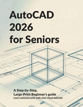 Paperback AutoCAD 2026 for Seniors: A STEP-BY-STEP, LARGE-PRINT BEGINNERS'S GUIDE: Learn AutoCAD Easily with Clear Visual Tutorials Designed for Older Adults Book