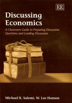 Paperback Discussing Economics: A Classroom Guide to Preparing Discussion Questions and Leading Discussion Book