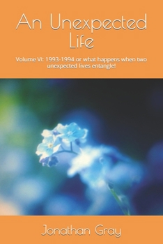 Paperback An Unexpected Life: Volume VI: 1993-1994 or what happens when two unexpected lives entangle! Book