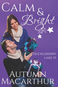 Calm & Bright: A clean and sweet Christian second chance romance in Idaho at Christmas - Book #1 of the Huckleberry Lake