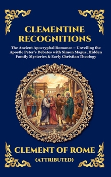 Clementine Recognitions: The Ancient Apocryphal Romance - Unveiling the Apostle Peter's Debates with Simon Magus, Hidden Family Mysteries & Early Christian Theology (Library of Alexandria - Esoteric)