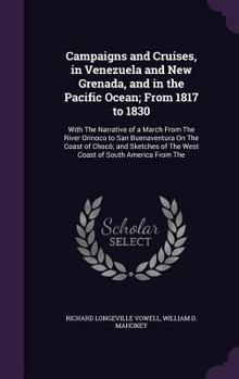 Campaigns and Cruises, in Venezuela and New Grenada, and in the Pacific Ocean; From 1817 to 1830: With The Narrative of a March From The River Orinoco ... of The West Coast of South America From The