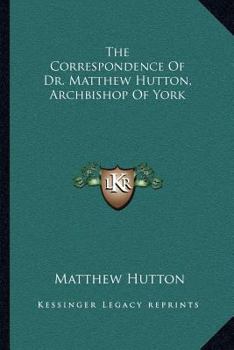 The Correspondence of Dr. Matthew Hutton, Archbishop of York