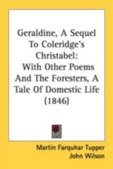 Paperback Geraldine, a Sequel to Coleridge's Christabel: With Other Poems and the Foresters, a Tale of Domestic Life (1846) Book