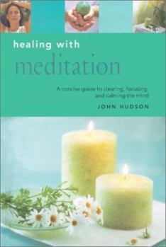 Hardcover Healing with Meditation: A Concise Guide to Clearing, Focusing and Calming the Mind Book