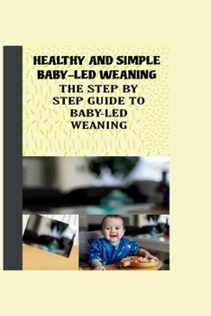 Paperback Healthy and Simple Baby-Led Weaning: The Step by Step Guide to Baby-Led Weaning Book