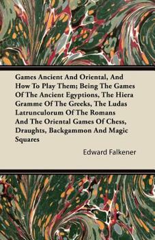 Paperback Games Ancient And Oriental, And How To Play Them; Being The Games Of The Ancient Egyptions, The Hiera Gramme Of The Greeks, The Ludas Latrunculorum Of Book