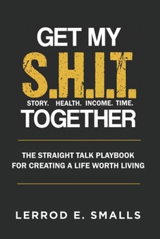 Paperback Get My S.H.I.T. Together: The Straight Talk Playbook for Creating a Life Worth Living Book