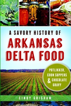 A Savory History of Arkansas Delta Food: Potlikker, Coon Suppers and Chocolate Gravy (American Palate) - Book  of the American Palate