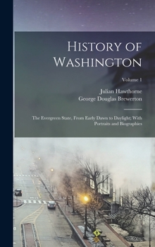 Hardcover History of Washington: The Evergreen State, From Early Dawn to Daylight; With Portraits and Biographies; Volume 1 Book