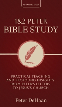 1 & 2 Peter Bible Study: Practical Teaching and Profound Insights from Peter's Letters to Jesus's Church (40-Day Bible Study)