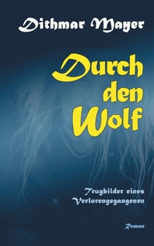 Durch den Wolf: Trugbilder eines Verlorengegangenen