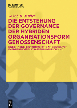 Die Entstehung Der Governance Der Hybriden Organisationsform Genossenschaft: Eine Empirische Untersuchung Am Beispiel Von Energiegenossenschaften in Deutschland