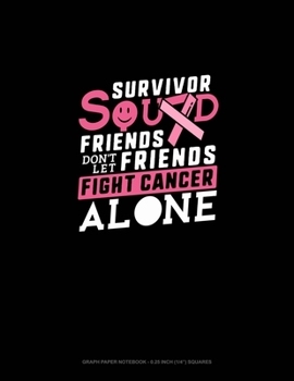 Survivor Squad Friends Don't Let Friends Fight Cancer Alone: Graph Paper Notebook - 0.25 Inch (1/4") Squares