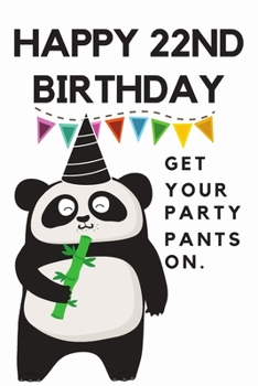Happy 22nd Birthday Get Your Party Pants On: 22nd Birthday Gift / Journal / Notebook / Diary / Unique Greeting & Birthday Card Alternative