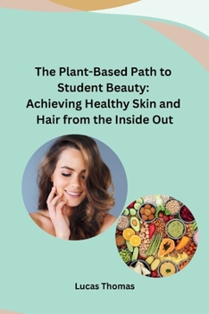 Paperback The Plant-Based Path to Student Beauty: Achieving Healthy Skin and Hair from the Inside Out Book