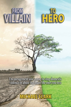 Paperback From Villain to Hero: Encouragement and a map to stop domestic violence or abuse that hurts the ones you love Book