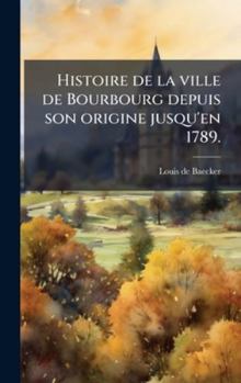 Hardcover Histoire de la ville de Bourbourg depuis son origine jusqu'en 1789. [French] Book