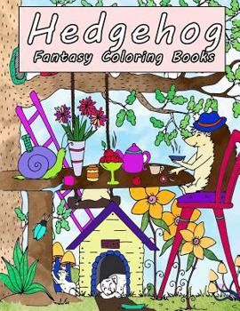 Paperback Hedgehog Fantasy Coloring Books: A Magical World of Fantasy Creatures, Enchanted Animals, Beatiful Flower Wonderland, Adventure of Hedgehog Book