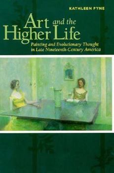 Hardcover Art and the Higher Life: Painting and Evolutionary Thought in Late Nineteenth-Century America Book
