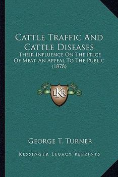 Cattle Traffic and Cattle Diseases: Their Influence on the Price of Meat, an Appeal to the Public