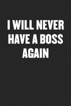 Paperback I Will Never Have a Boss Again: Black Blank Lined Sarcastic Coworker Journal - Funny Gift Friend Notebook Book