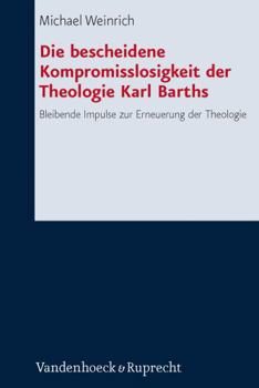 Hardcover Die Bescheidene Kompromisslosigkeit Der Theologie Karl Barths: Bleibende Impulse Zur Erneuerung Der Theologie [German] Book