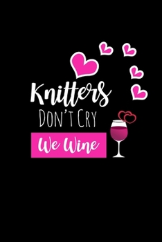 Paperback Knitters Don't Cry We Wine: Funny Gag Gifts For Mom & Grandmother, Birthday & Christmas Gifts For Wine Lovers, Small Travel Journal To Write In Book