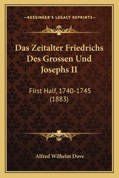 Paperback Das Zeitalter Friedrichs Des Grossen Und Josephs II: First Half, 1740-1745 (1883) [German] Book