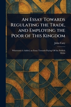 Paperback An Essay Towards Regulating the Trade, and Employing the Poor of This Kingdom Book