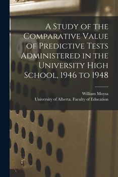 Paperback A Study of the Comparative Value of Predictive Tests Administered in the University High School, 1946 to 1948 Book