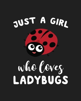 Just A Girl Who Loves Ladybugs: Blank Lined Notebook to Write In for Notes, To Do Lists, Notepad, Journal, Funny Gifts for Ladybugs Lover