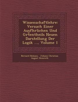Paperback Wissenschaftlehre: Versuch Einer Ausf&#65533;hrlichen Und Gr&#65533;t&#65059;entheils Neuen Darstellung Der Logik ..., Volume 1 [German] Book