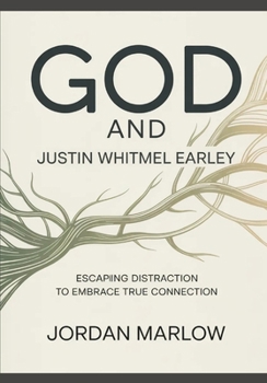 GOD AND Justin Whitmel Earley: Escaping Distraction to Embrace True Connection
