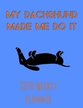 My Dachshund Made Me Do It 2020 Weekly Planner: Retro And Stylish At-A-Glance Organizer Diary With Cute Weiner Dogs Journal Pages - Aquamarine