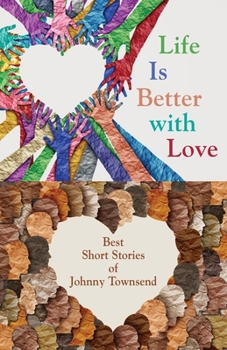 Life Is Better with Love: Best Short Stories of Johnny Townsend