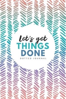 Let’s Get Things Done Dotted Journal: 6x9 inches bullet planner, 120 pages, notebook, journal, diary and logbook, soft cover