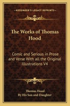 Paperback The Works of Thomas Hood: Comic and Serious in Prose and Verse With all the Original Illustrations V4 Book