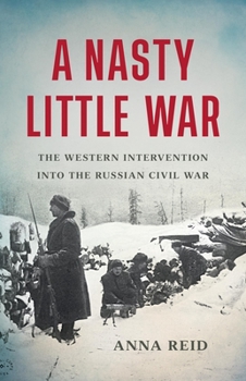 Hardcover A Nasty Little War: The Western Intervention Into the Russian Civil War Book