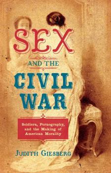 Paperback Sex and the Civil War: Soldiers, Pornography, and the Making of American Morality Book