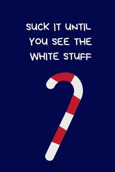 Suck It Until You See The White Stuff: Secret Santa Gifts For Coworkers Novelty Christmas Gifts for Colleagues Funny Naughty Rude Gag Notebook/Journal for Women Men Silly Office Writing Stationary for