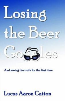 Paperback Losing The Beer Goggles: And Seeing The Truth For The First Time Book