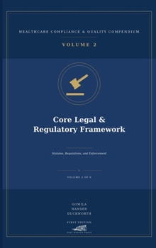 Core Legal & Regulatory Framework: Statutes, Regulations, and Enforcement Across the Compliance Landscape (Healthcare Compliance & Quality Compendium)
