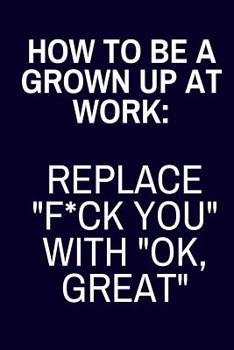 Paperback How To Be A Grown Up At Work: : Funny Office Gag Gift for Coworker (Lined Journal or Notebook) Book